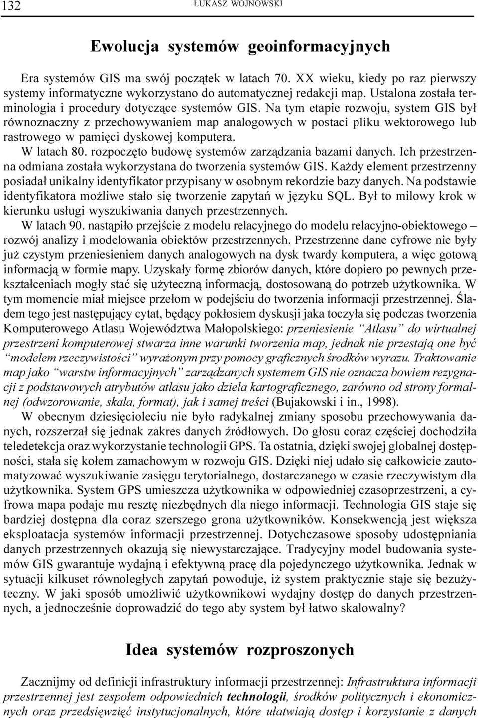 Na tym etapie rozwoju, system GIS by³ równoznaczny z przechowywaniem map analogowych w postaci pliku wektorowego lub rastrowego w pamiêci dyskowej komputera. W latach 80.