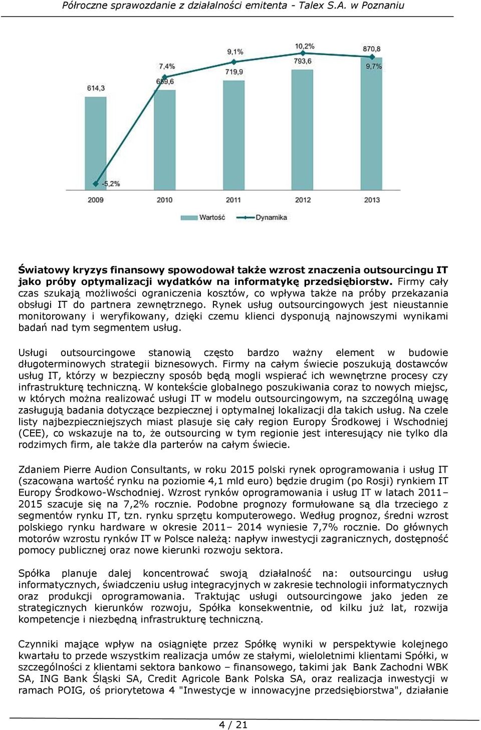 Rynek usług outsourcingowych jest nieustannie monitorowany i weryfikowany, dzięki czemu klienci dysponują najnowszymi wynikami badań nad tym segmentem usług.