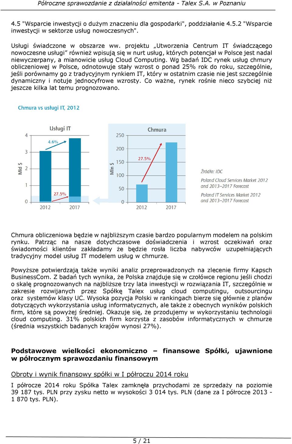 Wg badań IDC rynek usług chmury obliczeniowej w Polsce, odnotowuje stały wzrost o ponad 25% rok do roku, szczególnie, jeśli porównamy go z tradycyjnym rynkiem IT, który w ostatnim czasie nie jest