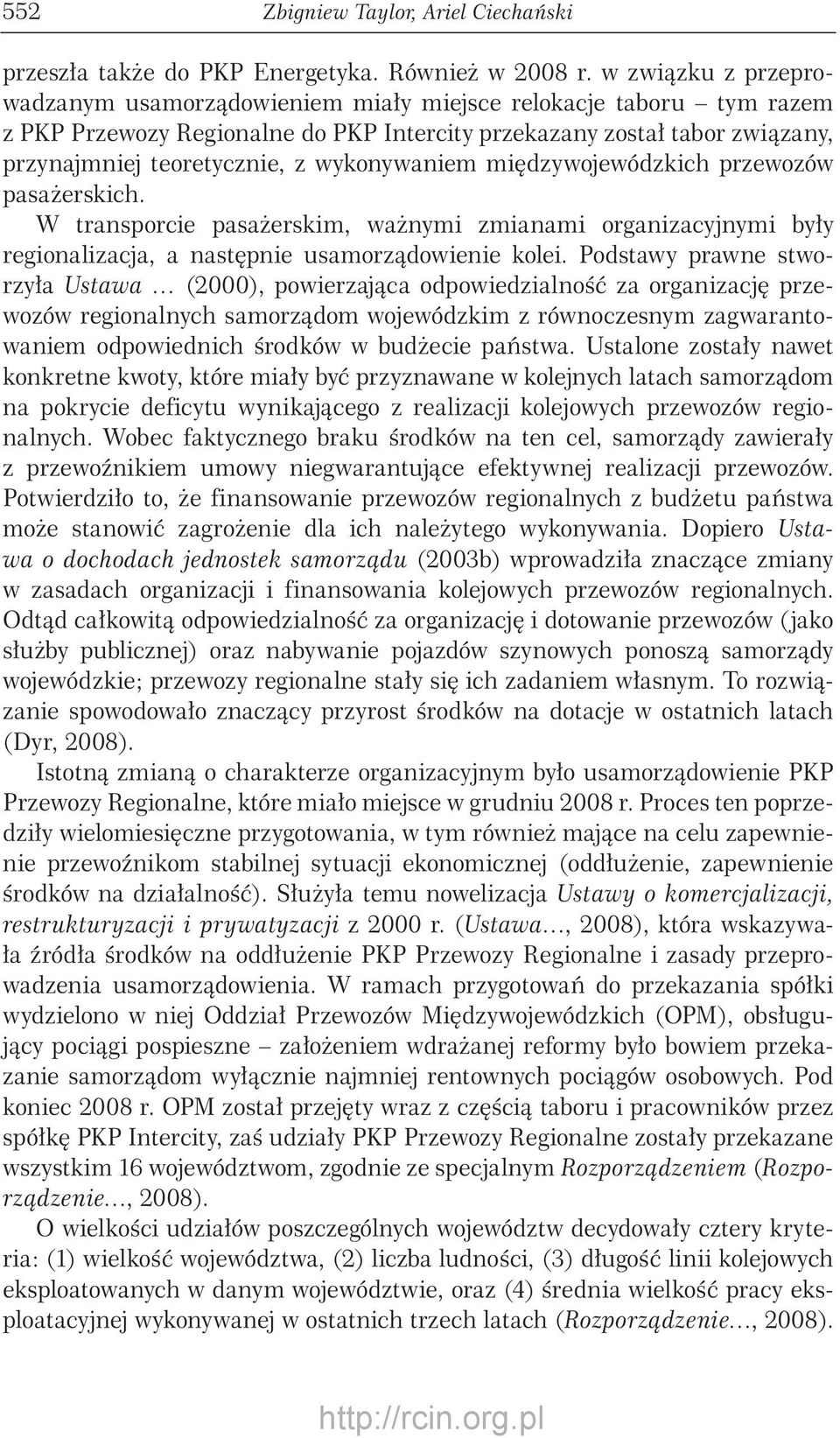 wykonywaniem międzywojewódzkich przewozów pasażerskich. W transporcie pasażerskim, ważnymi zmianami organizacyjnymi były regionalizacja, a następnie usamorządowienie kolei.