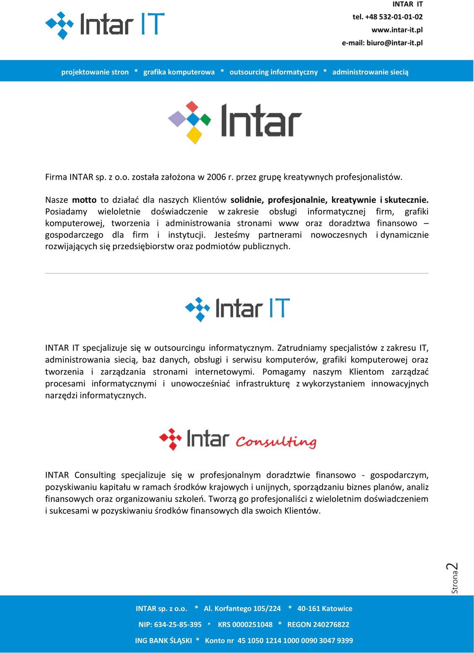 Jesteśmy partnerami nowoczesnych i dynamicznie rozwijających się przedsiębiorstw oraz podmiotów publicznych. INTAR IT specjalizuje się w outsourcingu informatycznym.