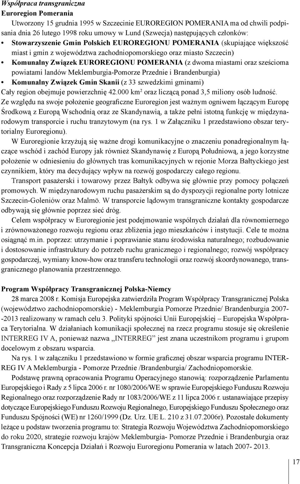 dwoma miastami oraz sześcioma powiatami landów Meklemburgia-Pomorze Przednie i Brandenburgia) Komunalny Związek Gmin Skanii (z 33 szwedzkimi gminami) Cały region obejmuje powierzchnię 42.