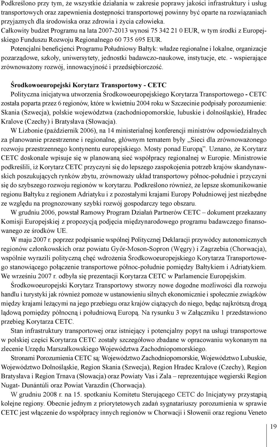 Całkowity budżet Programu na lata 2007-2013 wynosi 75 342 21 0 EUR, w tym środki z Europejskiego Funduszu Rozwoju Regionalnego 60 735 695 EUR.