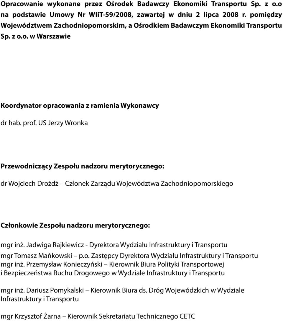 US Jerzy Wronka Przewodniczący Zespołu nadzoru merytorycznego: dr Wojciech Drożdż Członek Zarządu Województwa Zachodniopomorskiego Członkowie Zespołu nadzoru merytorycznego: mgr inż.