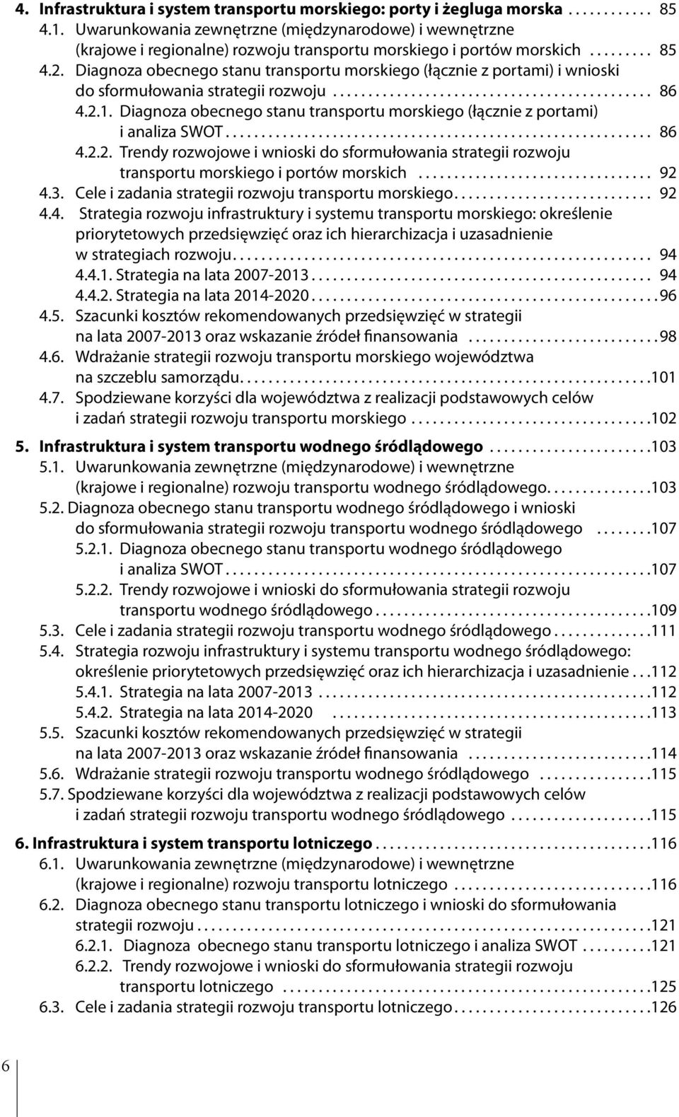 Diagnoza obecnego stanu transportu morskiego (łącznie z portami) i wnioski do sformułowania strategii rozwoju............................................. 86 4.2.1.