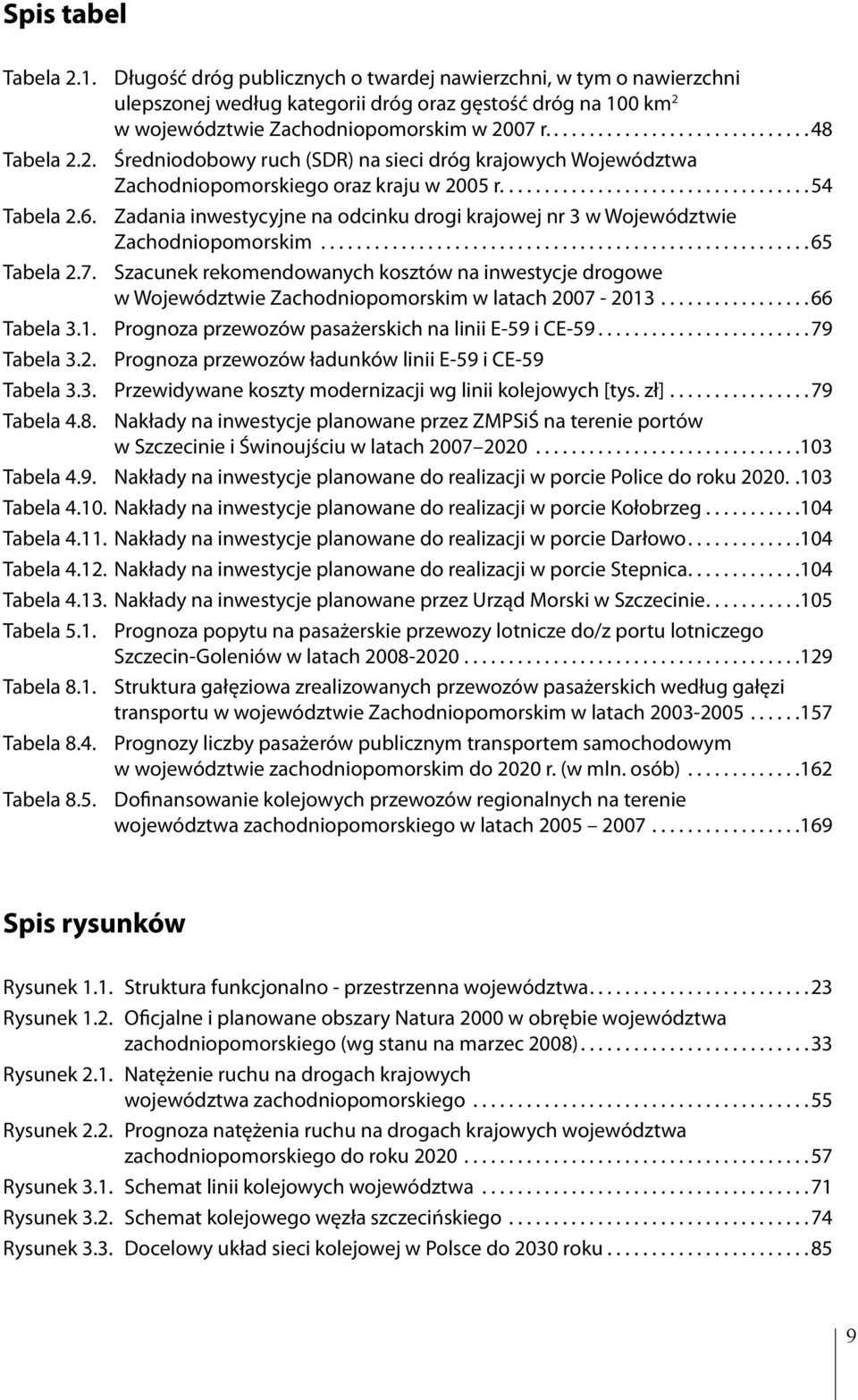 Zadania inwestycyjne na odcinku drogi krajowej nr 3 w Województwie Zachodniopomorskim.......................................................65 Tabela 2.7.