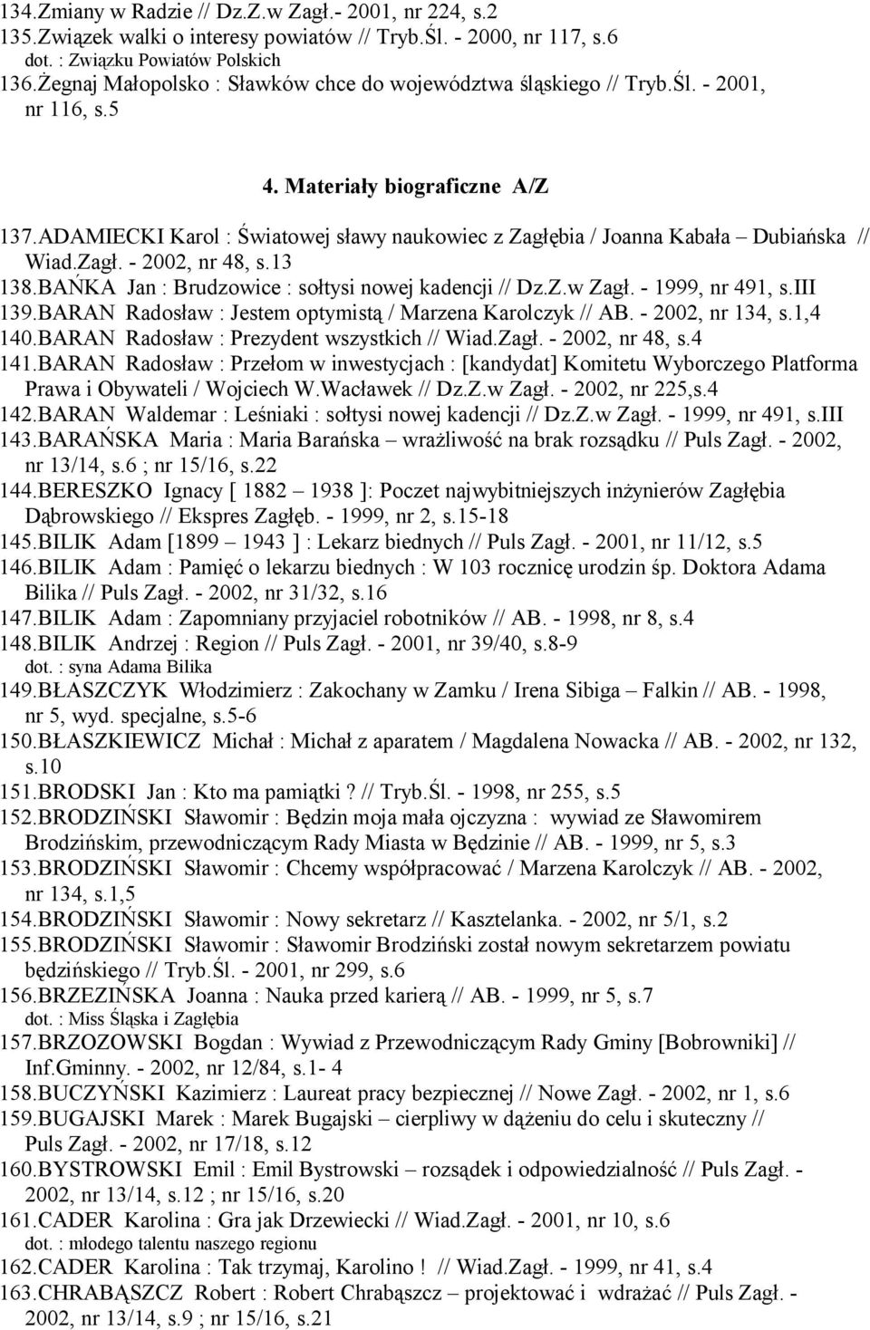 ADAMIECKI Karol : Światowej sławy naukowiec z Zagłębia / Joanna Kabała Dubiańska // Wiad.Zagł. - 2002, nr 48, s.13 138.BAŃKA Jan : Brudzowice : sołtysi nowej kadencji // Dz.Z.w Zagł.