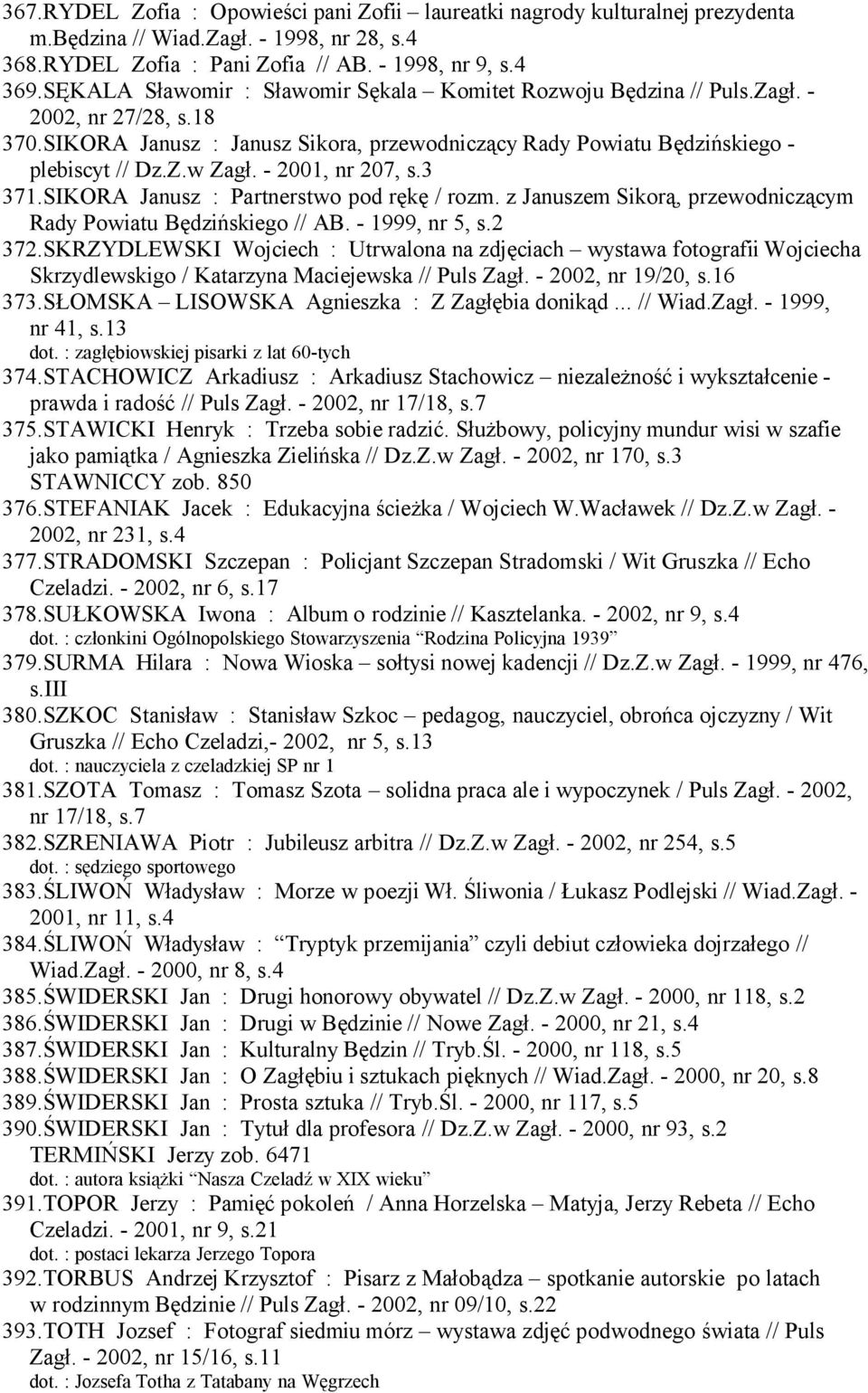 - 2001, nr 207, s.3 371.SIKORA Janusz : Partnerstwo pod rękę / rozm. z Januszem Sikorą, przewodniczącym Rady Powiatu Będzińskiego // AB. - 1999, nr 5, s.2 372.