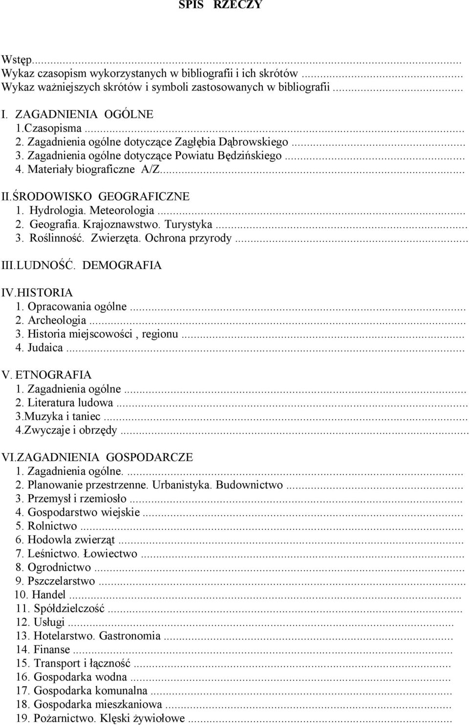 .. 2. Geografia. Krajoznawstwo. Turystyka... 3. Roślinność. Zwierzęta. Ochrona przyrody... III.LUDNOŚĆ. DEMOGRAFIA IV.HISTORIA 1. Opracowania ogólne... 2. Archeologia... 3. Historia miejscowości, regionu.