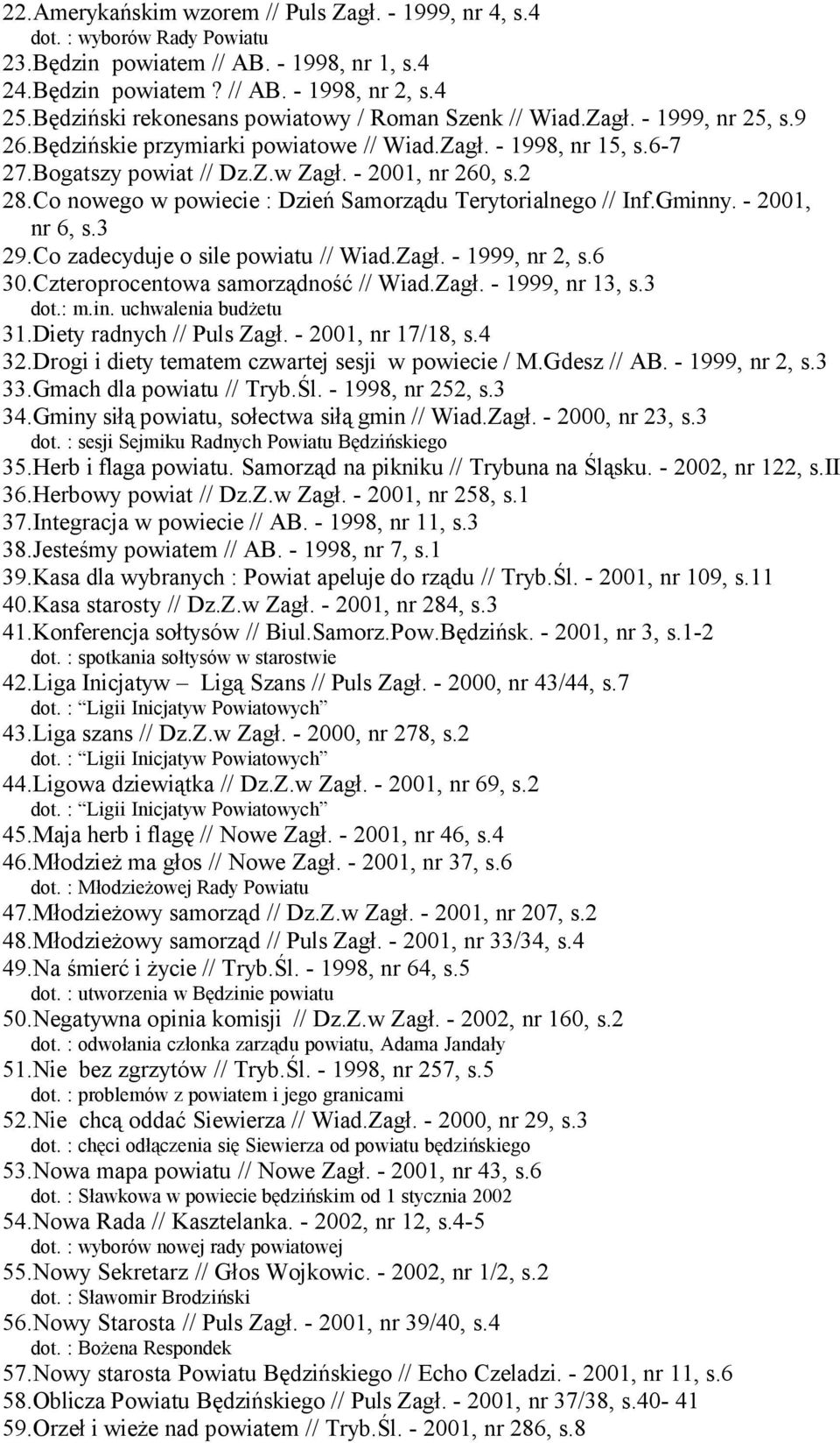 - 2001, nr 260, s.2 28.Co nowego w powiecie : Dzień Samorządu Terytorialnego // Inf.Gminny. - 2001, nr 6, s.3 29.Co zadecyduje o sile powiatu // Wiad.Zagł. - 1999, nr 2, s.6 30.