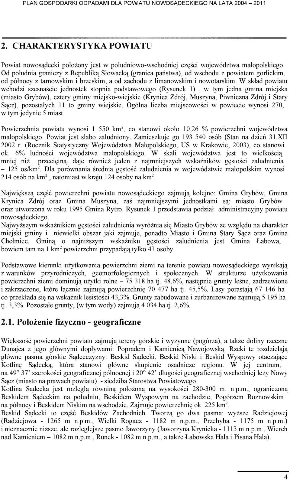 W skład powiatu wchodzi szesnaście jednostek stopnia podstawowego (Rysunek 1), w tym jedna gmina miejska (miasto Grybów), cztery gminy miejsko-wiejskie (Krynica Zdrój, Muszyna, Piwniczna Zdrój i