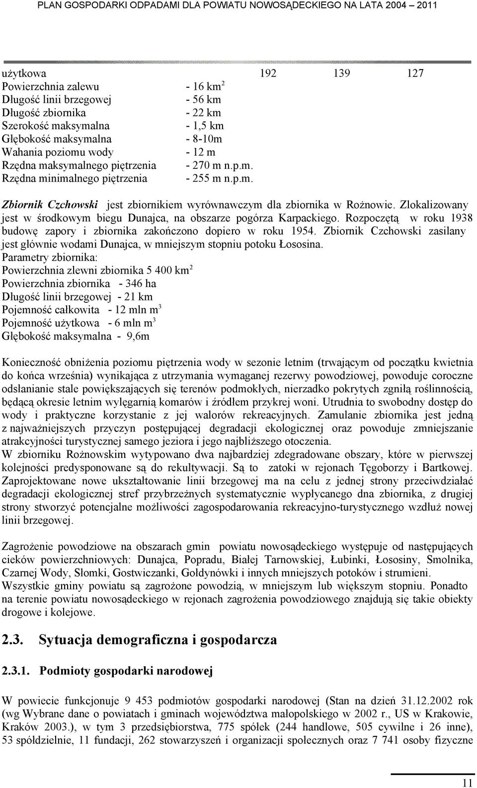 Zlokalizowany jest w środkowym biegu Dunajca, na obszarze pogórza Karpackiego. Rozpoczętą w roku 1938 budowę zapory i zbiornika zakończono dopiero w roku 1954.