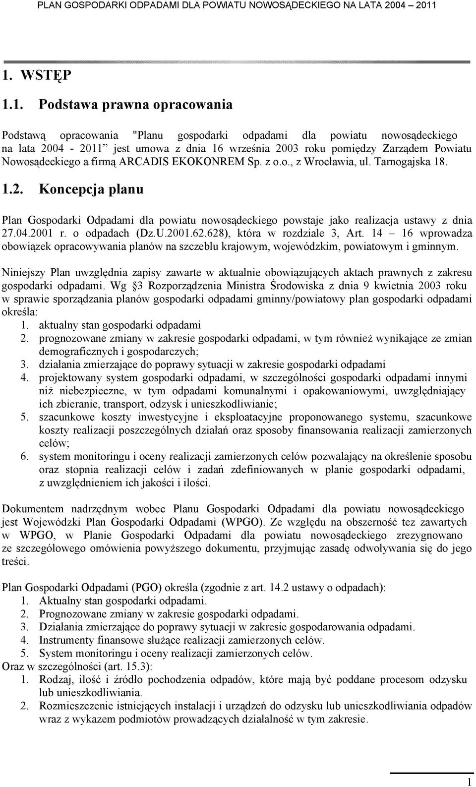 Koncepcja planu Plan Gospodarki Odpadami dla powiatu nowosądeckiego powstaje jako realizacja ustawy z dnia 27.04.2001 r. o odpadach (Dz.U.2001.62.628), która w rozdziale 3, Art.