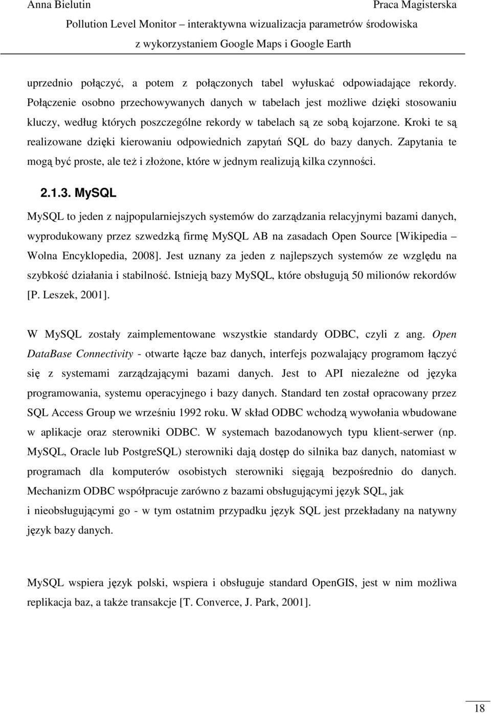 Kroki te są realizowane dzięki kierowaniu odpowiednich zapytań SQL do bazy danych. Zapytania te mogą być proste, ale teŝ i złoŝone, które w jednym realizują kilka czynności. 2.1.3.