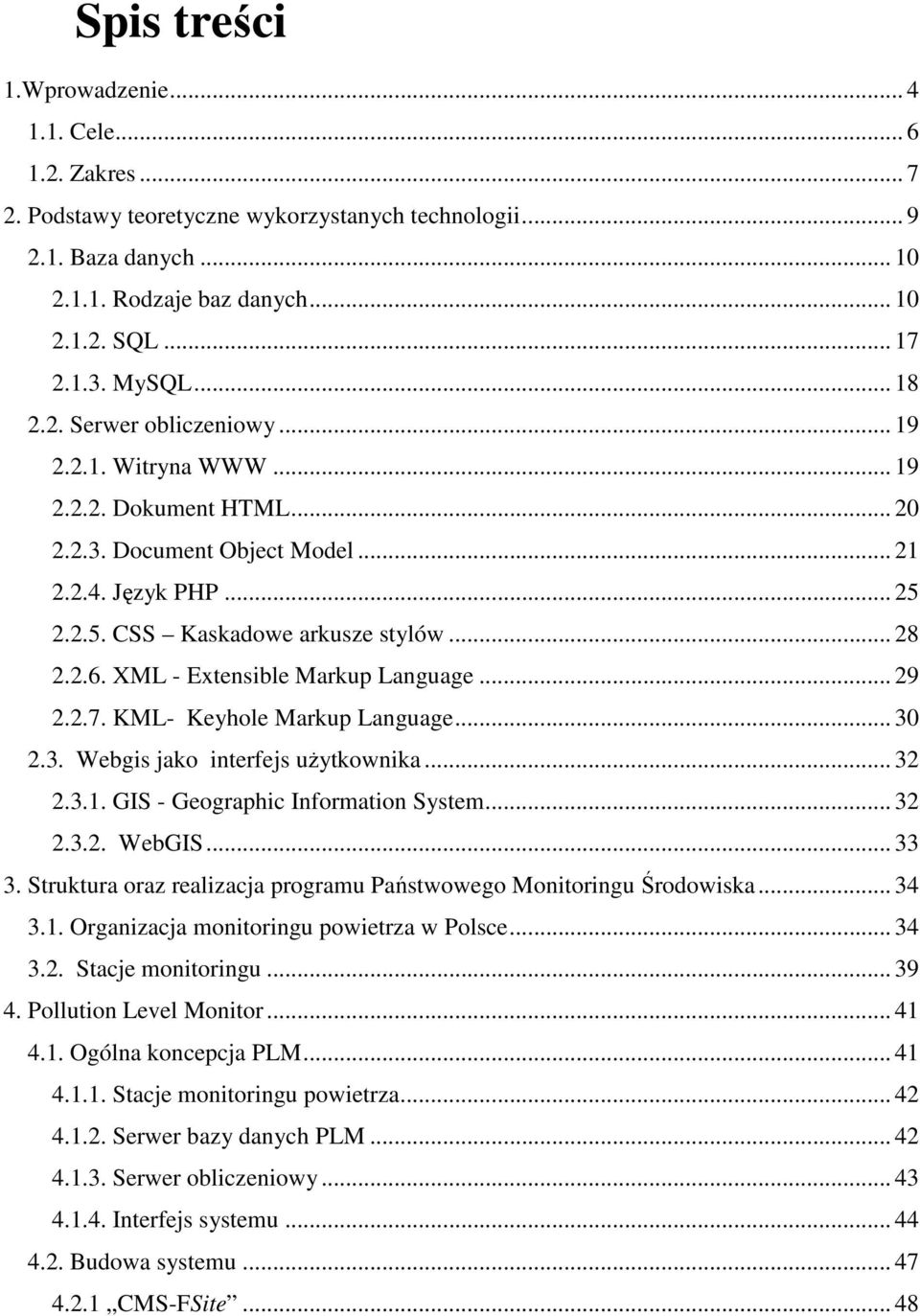 XML - Extensible Markup Language... 29 2.2.7. KML- Keyhole Markup Language... 30 2.3. Webgis jako interfejs uŝytkownika... 32 2.3.1. GIS - Geographic Information System... 32 2.3.2. WebGIS... 33 3.