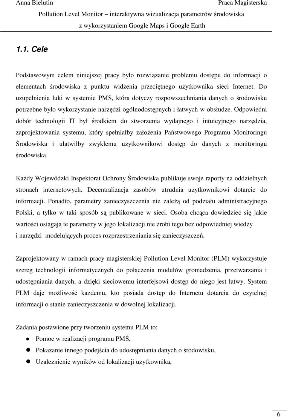 Odpowiedni dobór technologii IT był środkiem do stworzenia wydajnego i intuicyjnego narzędzia, zaprojektowania systemu, który spełniałby załoŝenia Państwowego Programu Monitoringu Środowiska i