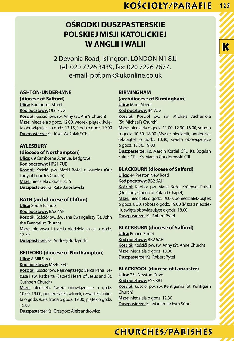 13.15, środa o godz. 19.00 Duszpasterze: Ks. Józef Woźniak SChr. AYLESBURY (diocese of Northampton) Ulica: 69 Camborne Avenue, Bedgrove Kod pocztowy: HP21 7UE Kościół: Kościół pw.