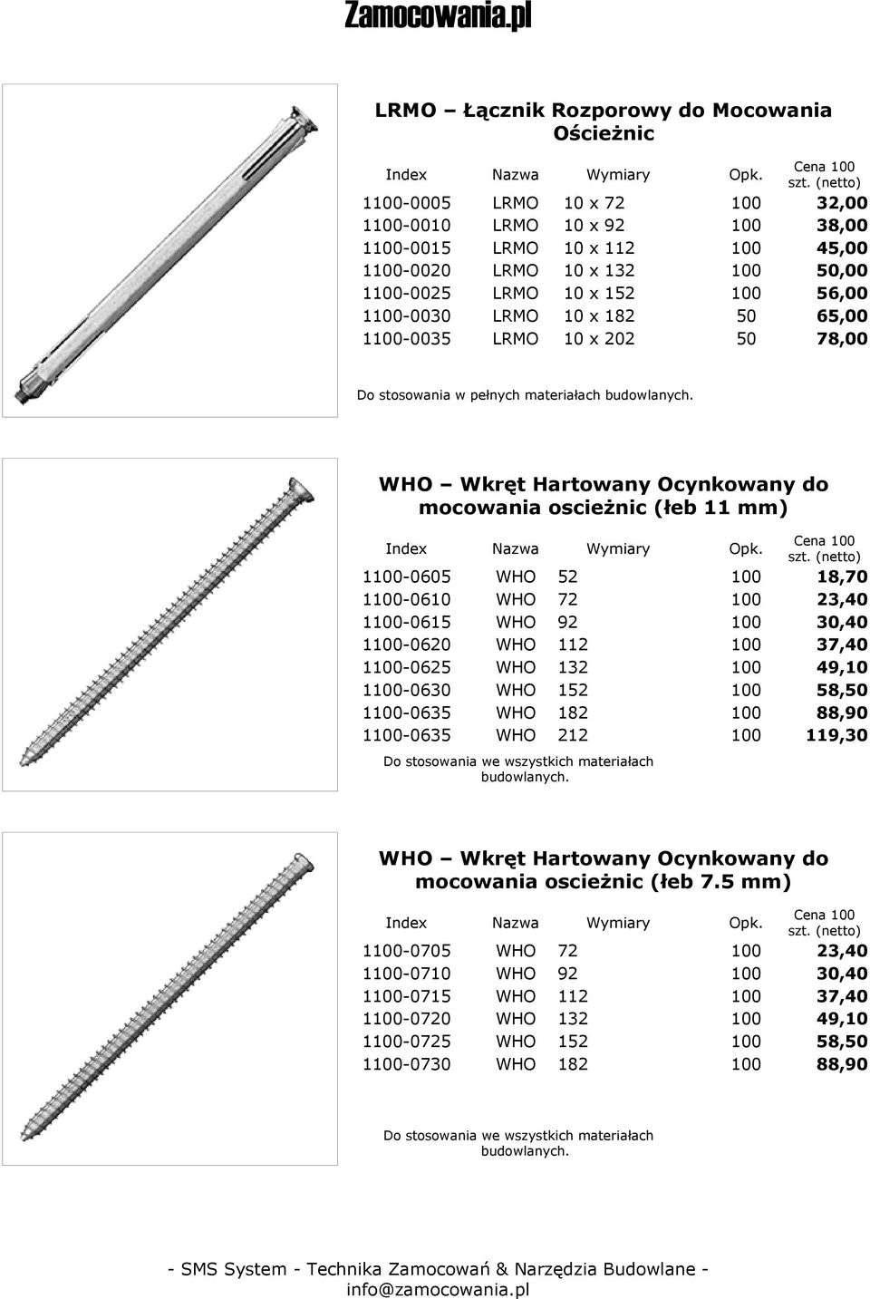 37,40 1-0625 WHO 132 49,10 1-0630 WHO 152 58,50 1-0635 WHO 182 88,90 1-0635 WHO 212 119,30 Do stosowania we wszystkich materiałach budowlanych.