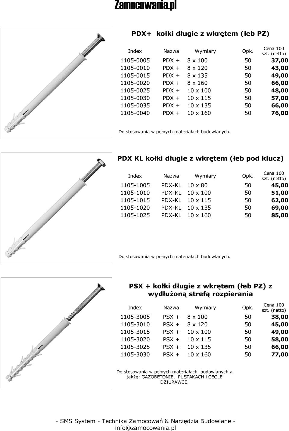 x 50 51,00 1105-1015 PDX-KL 10 x 115 50 62,00 1105-1020 PDX-KL 10 x 135 50 69,00 1105-1025 PDX-KL 10 x 160 50 85,00 PSX + kołki długie z wkrętem (łeb PZ) z wydłużoną strefą rozpierania 1105-3005 PSX