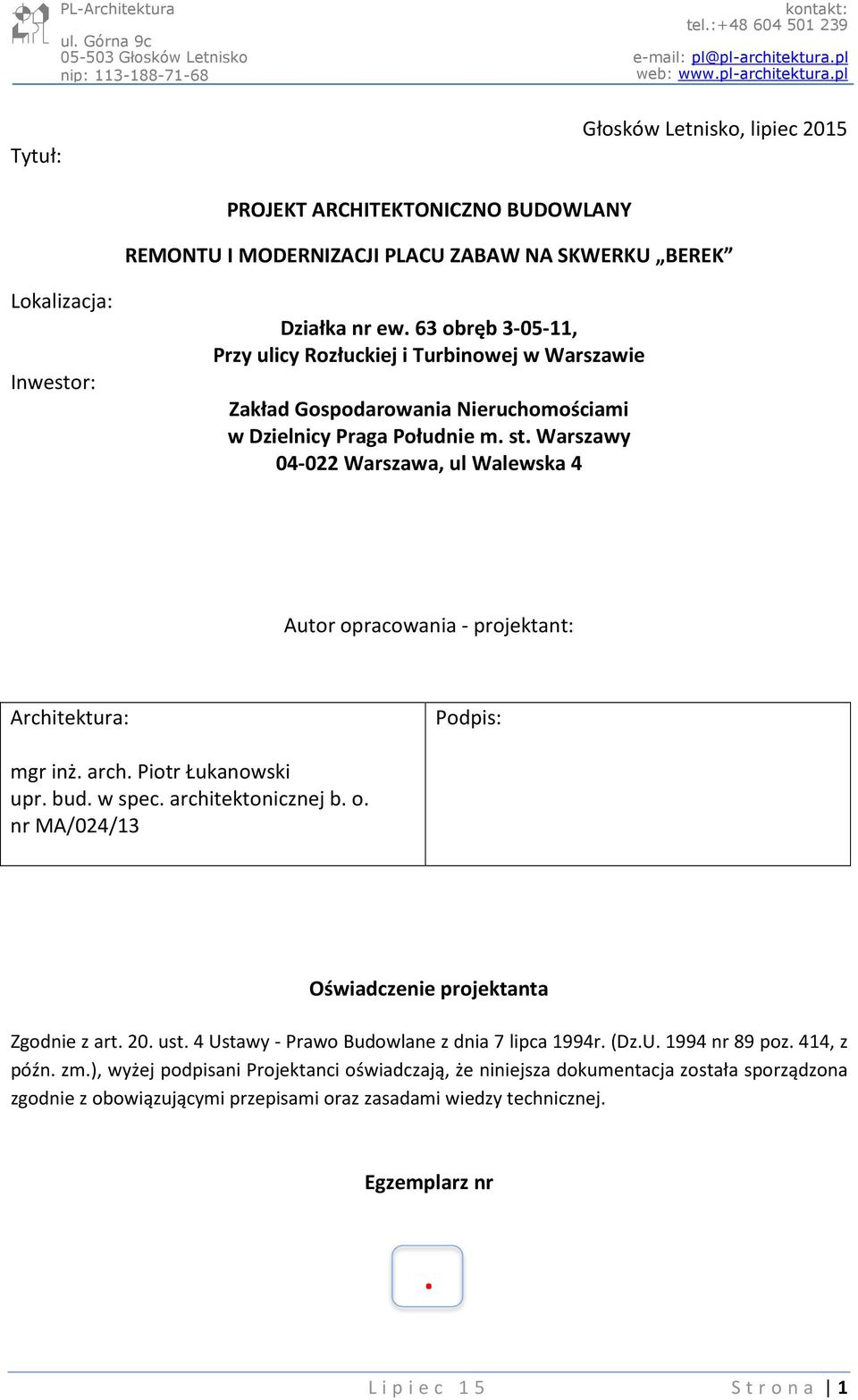 Warszawy 04-022 Warszawa, ul Walewska 4 Autor opracowania - projektant: Architektura: mgr inż. arch. Piotr Łukanowski upr. bud. w spec. architektonicznej b. o. nr MA/024/13 Oświadczenie projektanta Zgodnie z art.