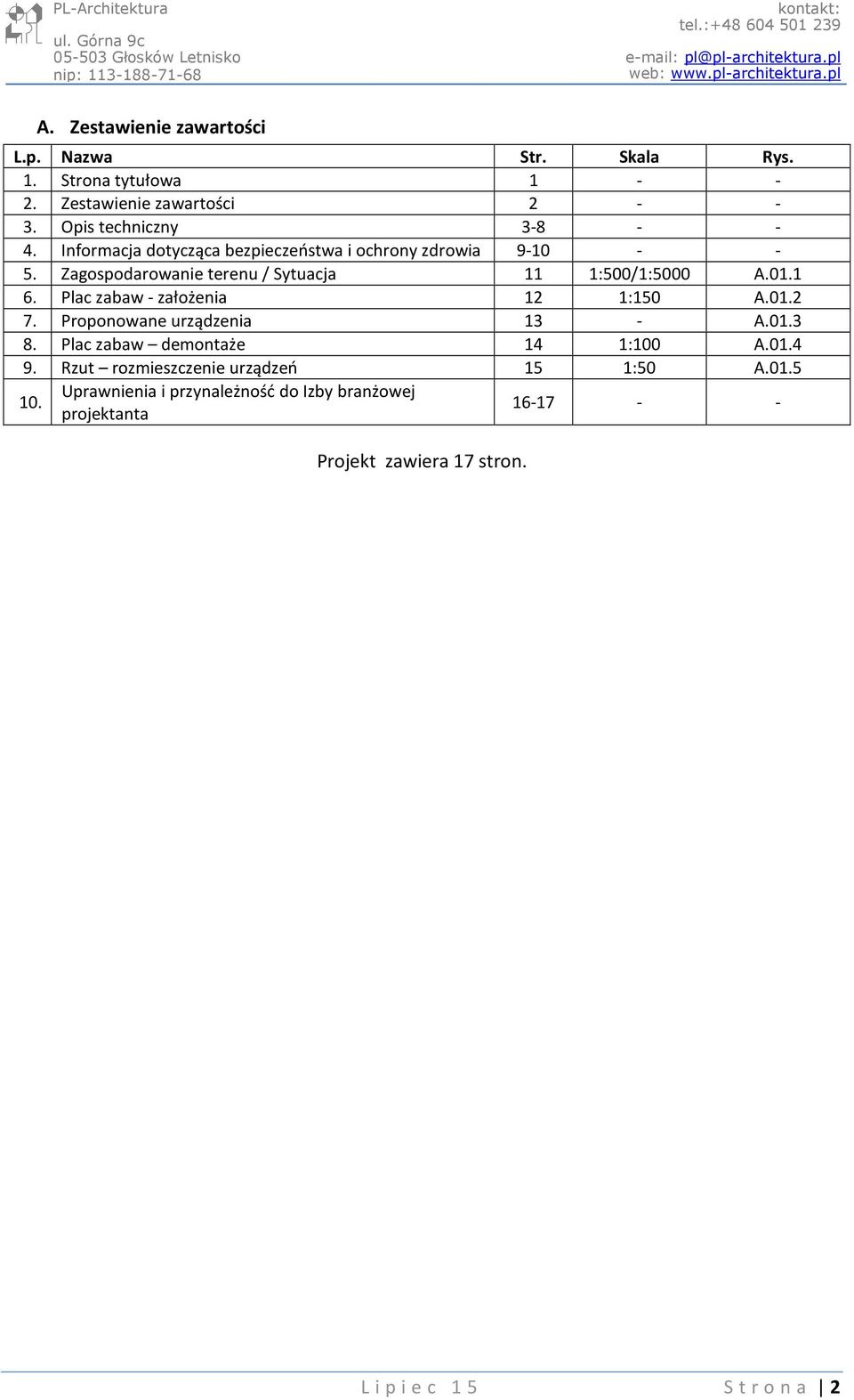 Plac zabaw - założenia 12 1:150 A.01.2 7. Proponowane urządzenia 13 - A.01.3 8. Plac zabaw demontaże 14 1:100 A.01.4 9.