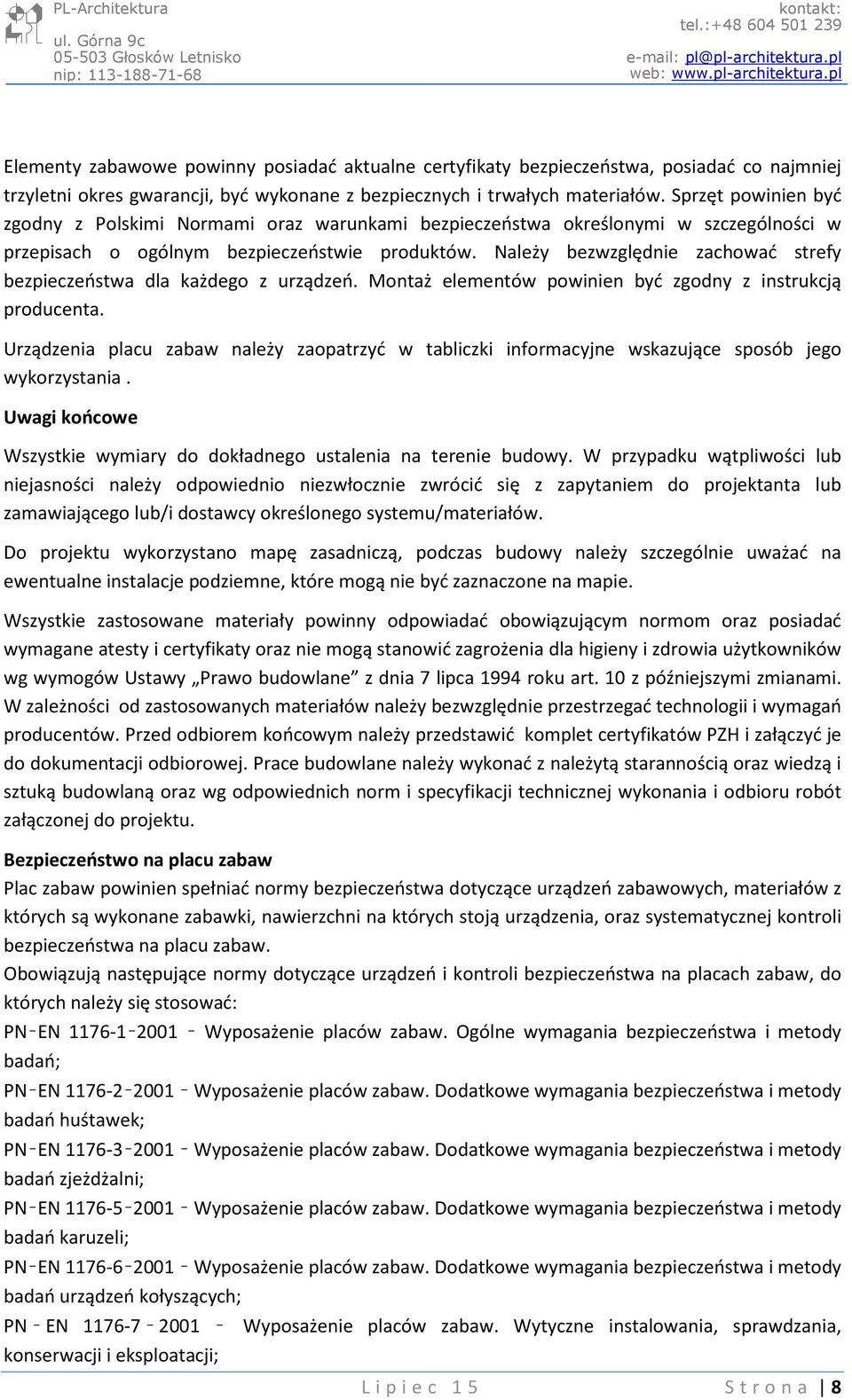 Należy bezwzględnie zachować strefy bezpieczeństwa dla każdego z urządzeń. Montaż elementów powinien być zgodny z instrukcją producenta.