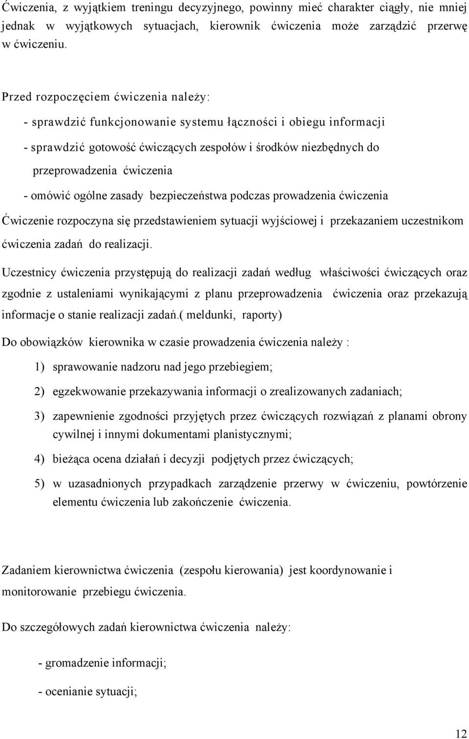 omówić ogólne zasady bezpieczeństwa podczas prowadzenia ćwiczenia Ćwiczenie rozpoczyna się przedstawieniem sytuacji wyjściowej i przekazaniem uczestnikom ćwiczenia zadań do realizacji.