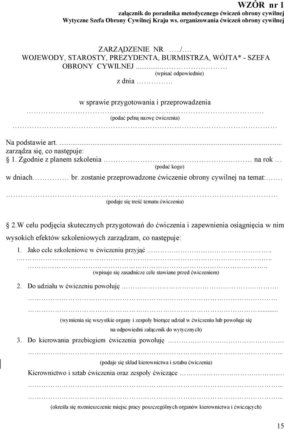 ... zarządza się, co następuje: 1. Zgodnie z planem szkolenia. na rok (podać kogo) w dniach br. zostanie przeprowadzone ćwiczenie obrony cywilnej na temat:. (podaje się treść tematu ćwiczenia) 2.