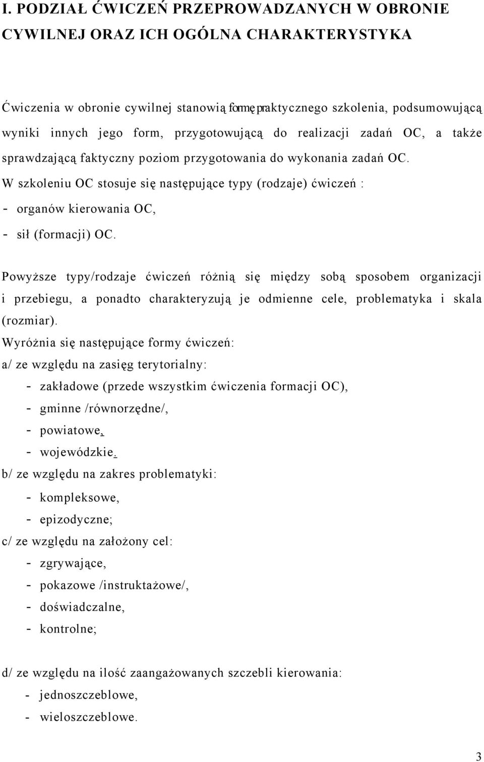 W szkoleniu OC stosuje się następujące typy (rodzaje) ćwiczeń : - organów kierowania OC, - sił (formacji) OC.