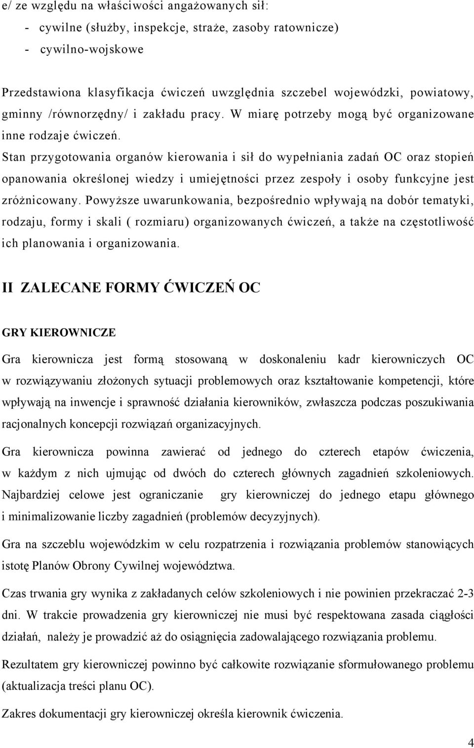 Stan przygotowania organów kierowania i sił do wypełniania zadań OC oraz stopień opanowania określonej wiedzy i umiejętności przez zespoły i osoby funkcyjne jest zróŝnicowany.