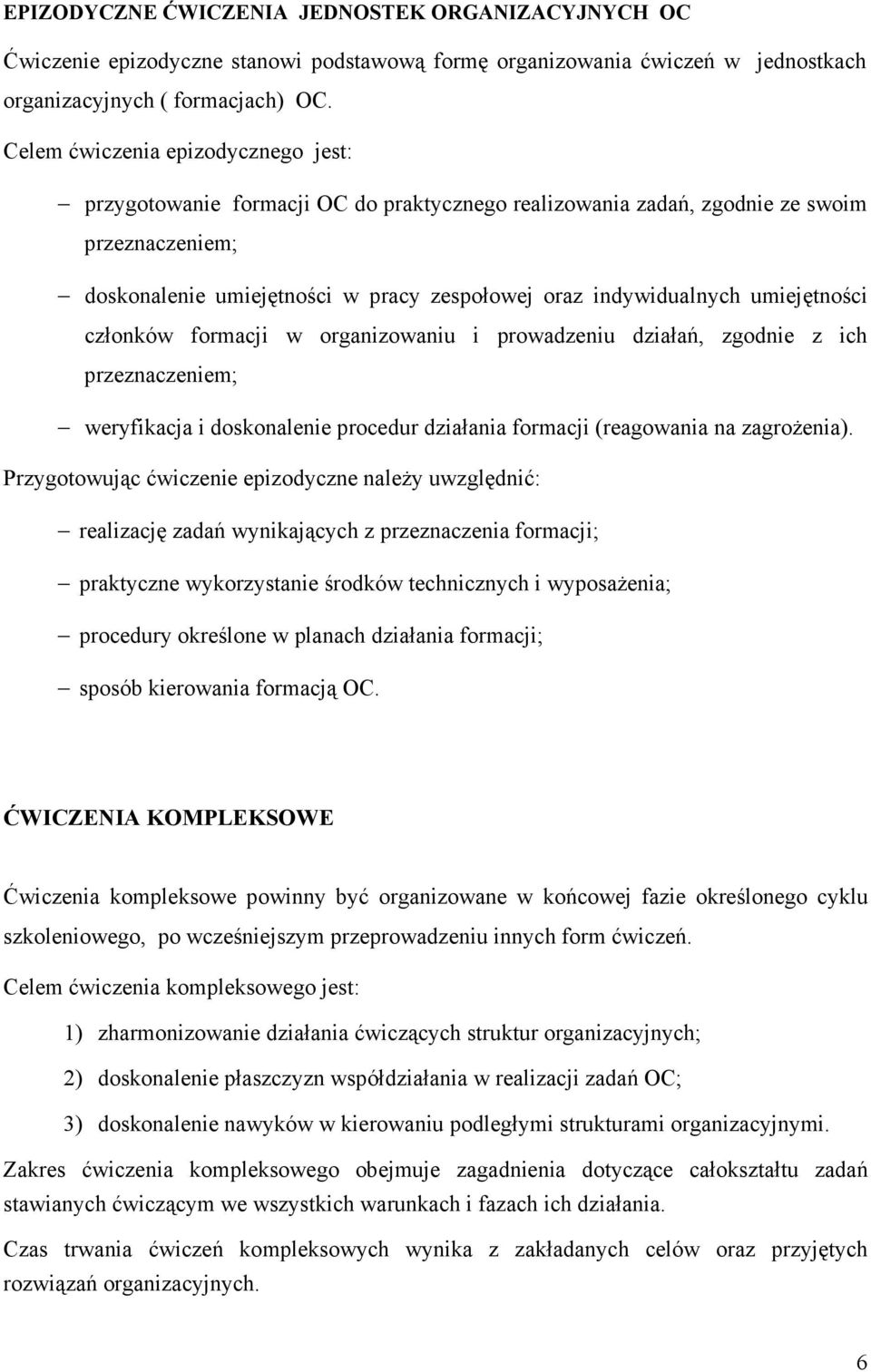 umiejętności członków formacji w organizowaniu i prowadzeniu działań, zgodnie z ich przeznaczeniem; weryfikacja i doskonalenie procedur działania formacji (reagowania na zagroŝenia).