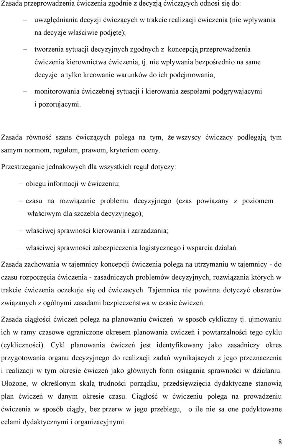 nie wpływania bezpośrednio na same decyzje a tylko kreowanie warunków do ich podejmowania, monitorowania ćwiczebnej sytuacji i kierowania zespołami podgrywajacymi i pozorujacymi.