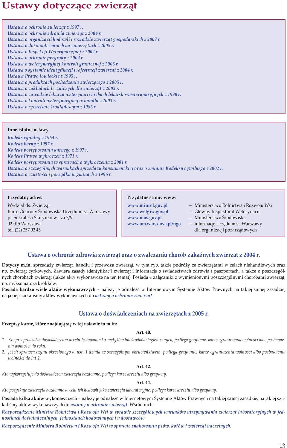 Ustawa o systemie identyfikacji i rejestracji zwierząt z 2004 r. Ustawa Prawo łowieckie z 1995 r. Ustawa o produktach pochodzenia zwierzęcego z 2005 r.