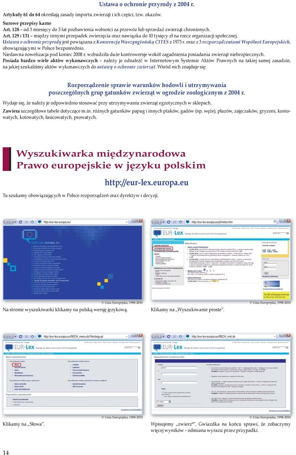 129 i 131 między innymi przepadek zwierzęcia oraz nawiązka do 10 tysięcy zł na rzecz organizacji społecznej. Ustawa o ochronie przyrody jest powiązana z Konwencją Waszyngtońską CITES z 1973 r.