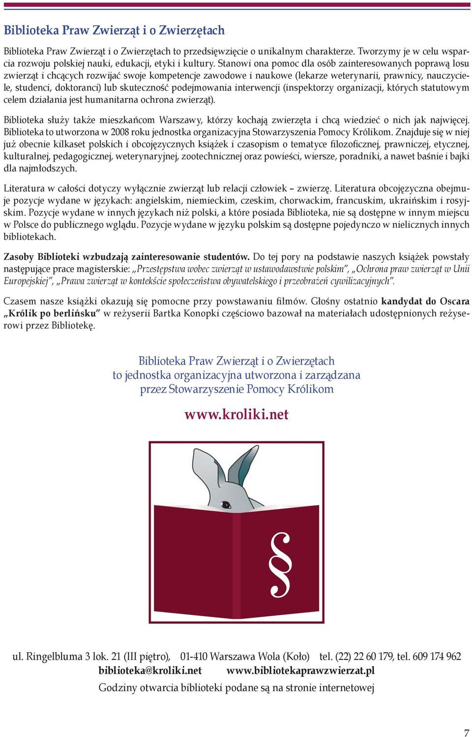 Stanowi ona pomoc dla osób zainteresowanych poprawą losu zwierząt i chcących rozwijać swoje kompetencje zawodowe i naukowe (lekarze weterynarii, prawnicy, nauczyciele, studenci, doktoranci) lub