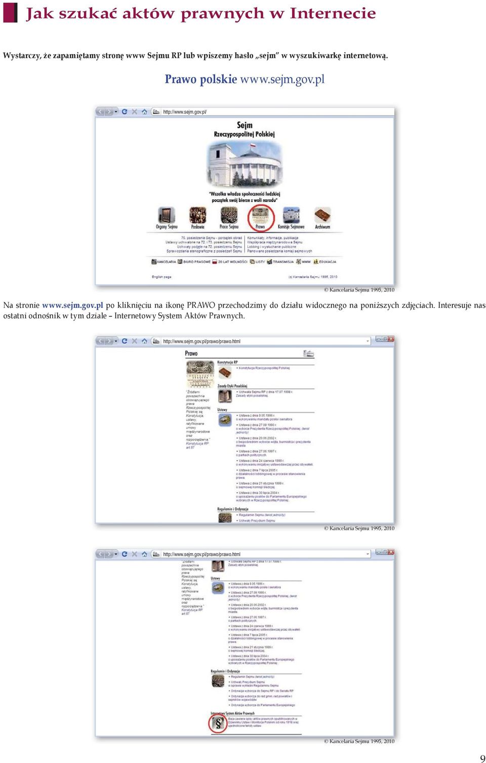 Interesuje nas ostatni odnośnik w tym dziale Internetowy System Aktów Prawnych. http://www.sejm.gov.pl/prawo/prawo.