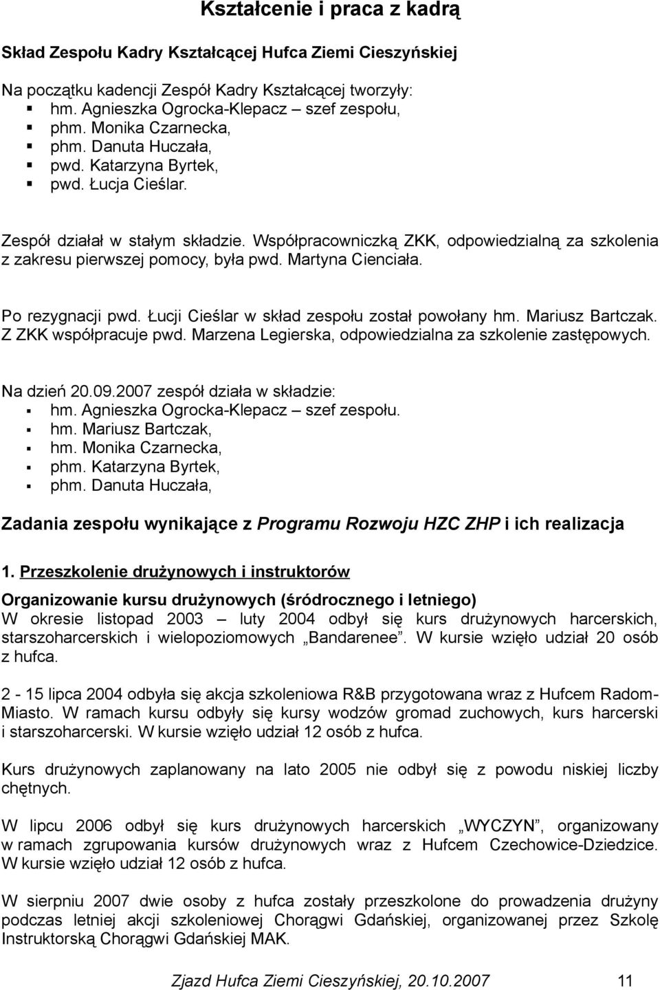 Współpracowniczką ZKK, odpowiedzialną za szkolenia z zakresu pierwszej pomocy, była pwd. Martyna Cienciała. Po rezygnacji pwd. Łucji Cieślar w skład zespołu został powołany hm. Mariusz Bartczak.