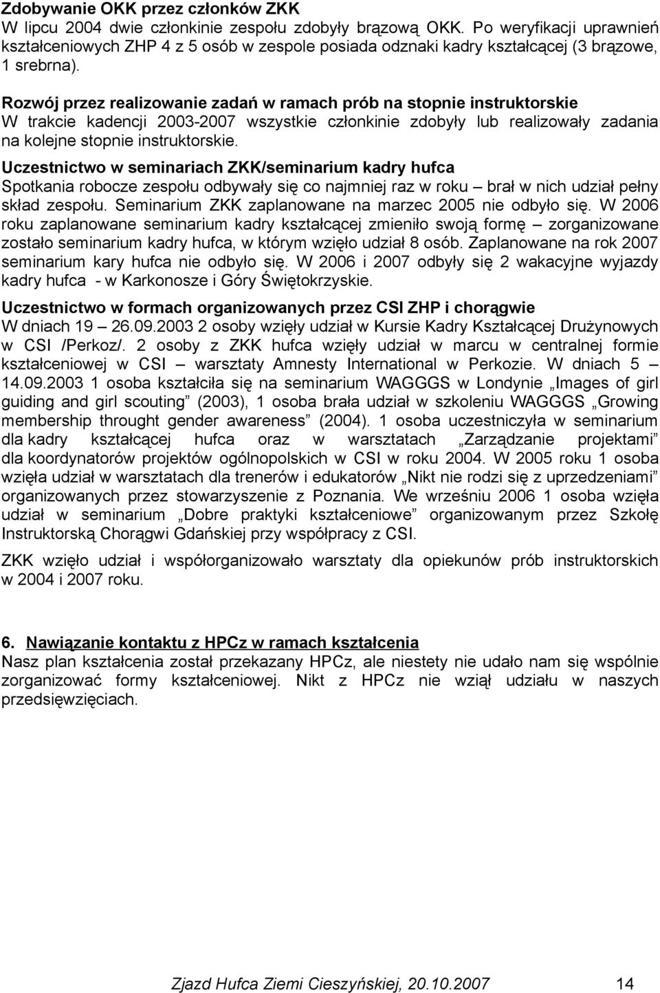 Rozwój przez realizowanie zadań w ramach prób na stopnie instruktorskie W trakcie kadencji 2003-2007 wszystkie członkinie zdobyły lub realizowały zadania na kolejne stopnie instruktorskie.