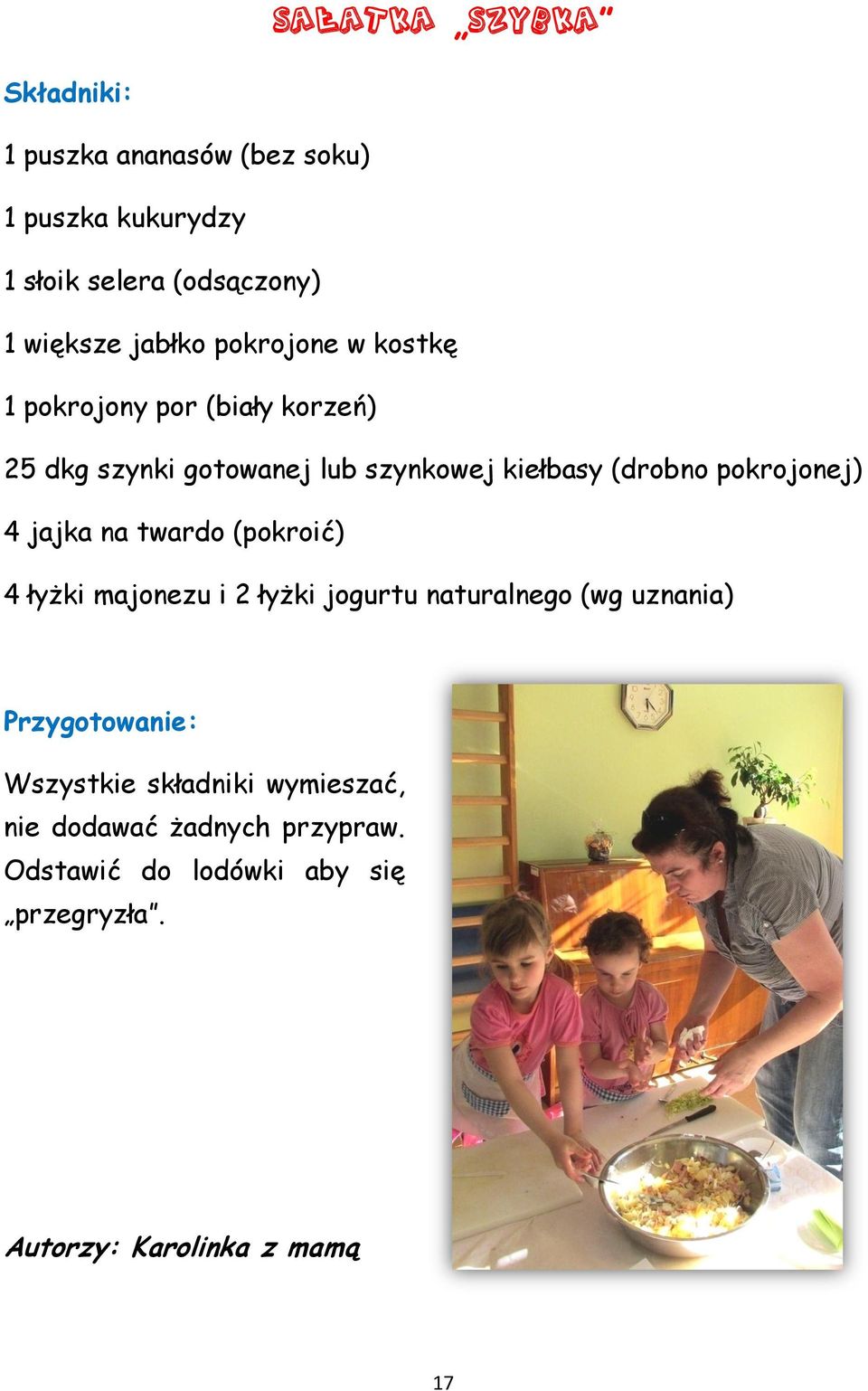 pokrojonej) 4 jajka na twardo (pokroić) 4 łyżki majonezu i 2 łyżki jogurtu naturalnego (wg uznania) Wszystkie