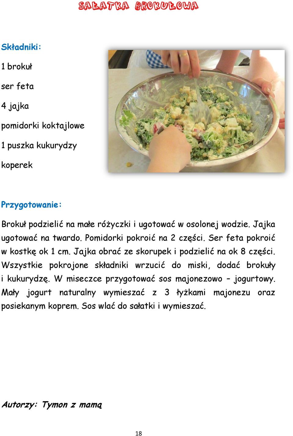 Jajka obrać ze skorupek i podzielić na ok 8 części. Wszystkie pokrojone składniki wrzucić do miski, dodać brokuły i kukurydzę.