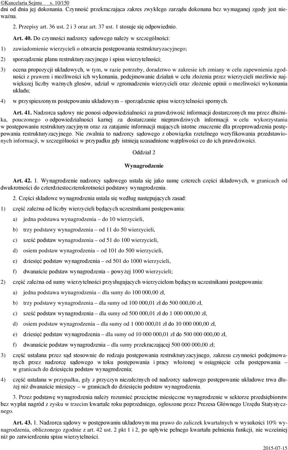 Do czynności nadzorcy sądowego należy w szczególności: 1) zawiadomienie wierzycieli o otwarciu postępowania restrukturyzacyjnego; 2) sporządzenie planu restrukturyzacyjnego i spisu wierzytelności; 3)