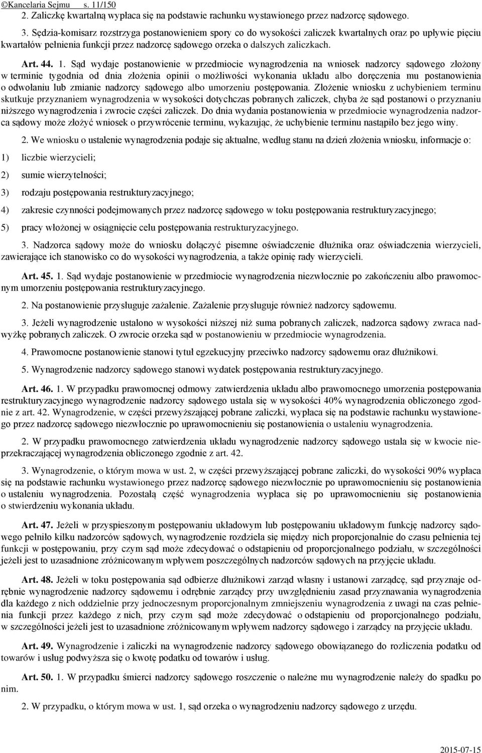 1. Sąd wydaje postanowienie w przedmiocie wynagrodzenia na wniosek nadzorcy sądowego złożony w terminie tygodnia od dnia złożenia opinii o możliwości wykonania układu albo doręczenia mu postanowienia