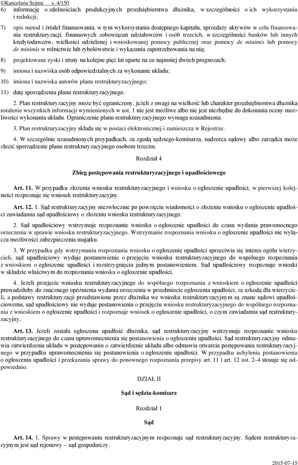 kapitału, sprzedaży aktywów w celu finansowania restrukturyzacji, finansowych zobowiązań udziałowców i osób trzecich, w szczególności banków lub innych kredytodawców, wielkości udzielonej i