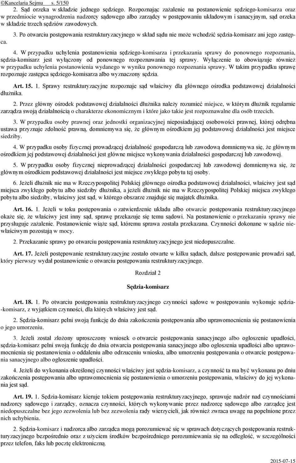 zawodowych. 3. Po otwarciu postępowania restrukturyzacyjnego w skład sądu nie może wchodzić sędzia-komisarz ani jego zastępca. 4.