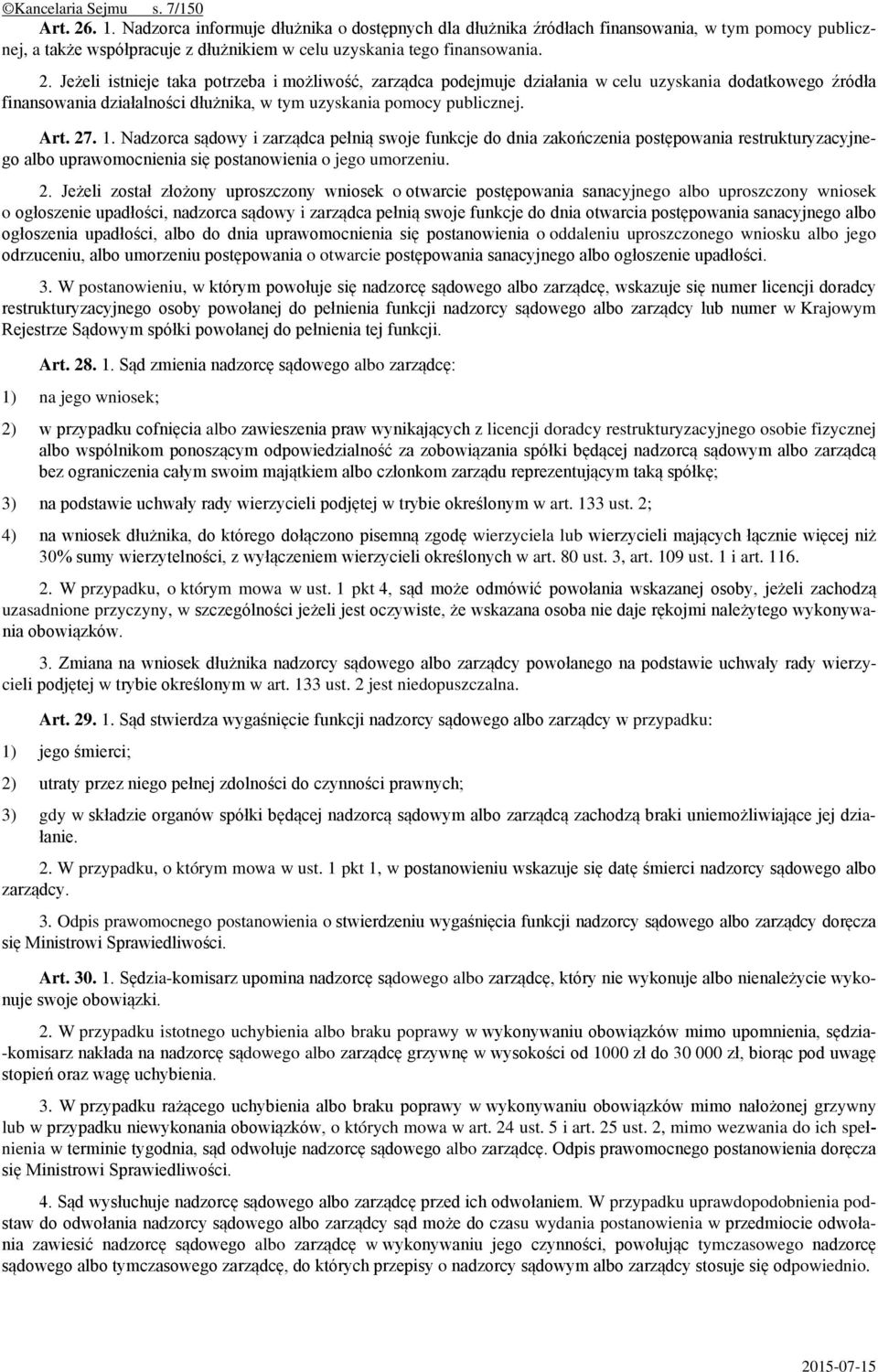 Jeżeli istnieje taka potrzeba i możliwość, zarządca podejmuje działania w celu uzyskania dodatkowego źródła finansowania działalności dłużnika, w tym uzyskania pomocy publicznej. Art. 27. 1.