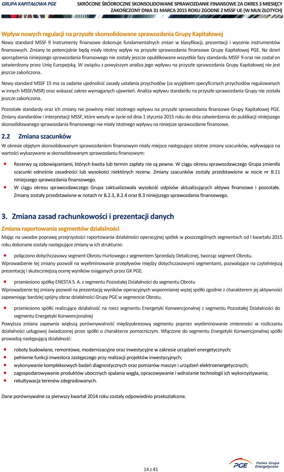 Na dzień sporządzenia niniejszego sprawozdania finansowego nie zostały jeszcze opublikowane wszystkie fazy standardu MSSF 9 oraz nie został on zatwierdzony przez Unię Europejską.