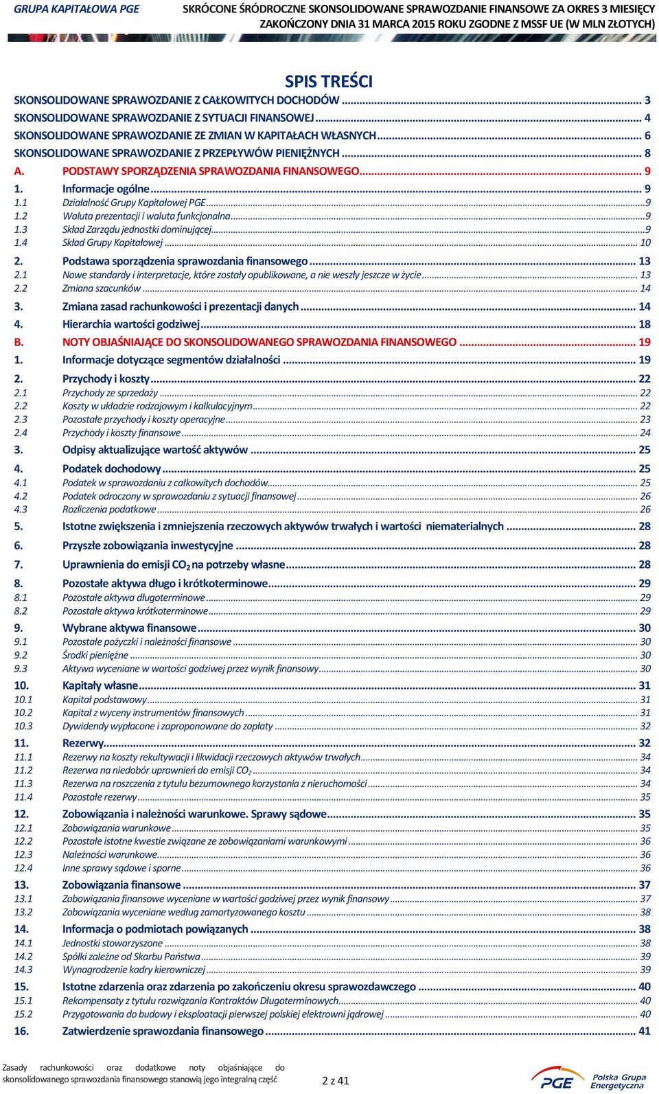 ..9 1.3 Skład Zarządu jednostki dominującej...9 1.4 Skład Grupy Kapitałowej... 10 2. Podstawa sporządzenia sprawozdania finansowego... 13 2.