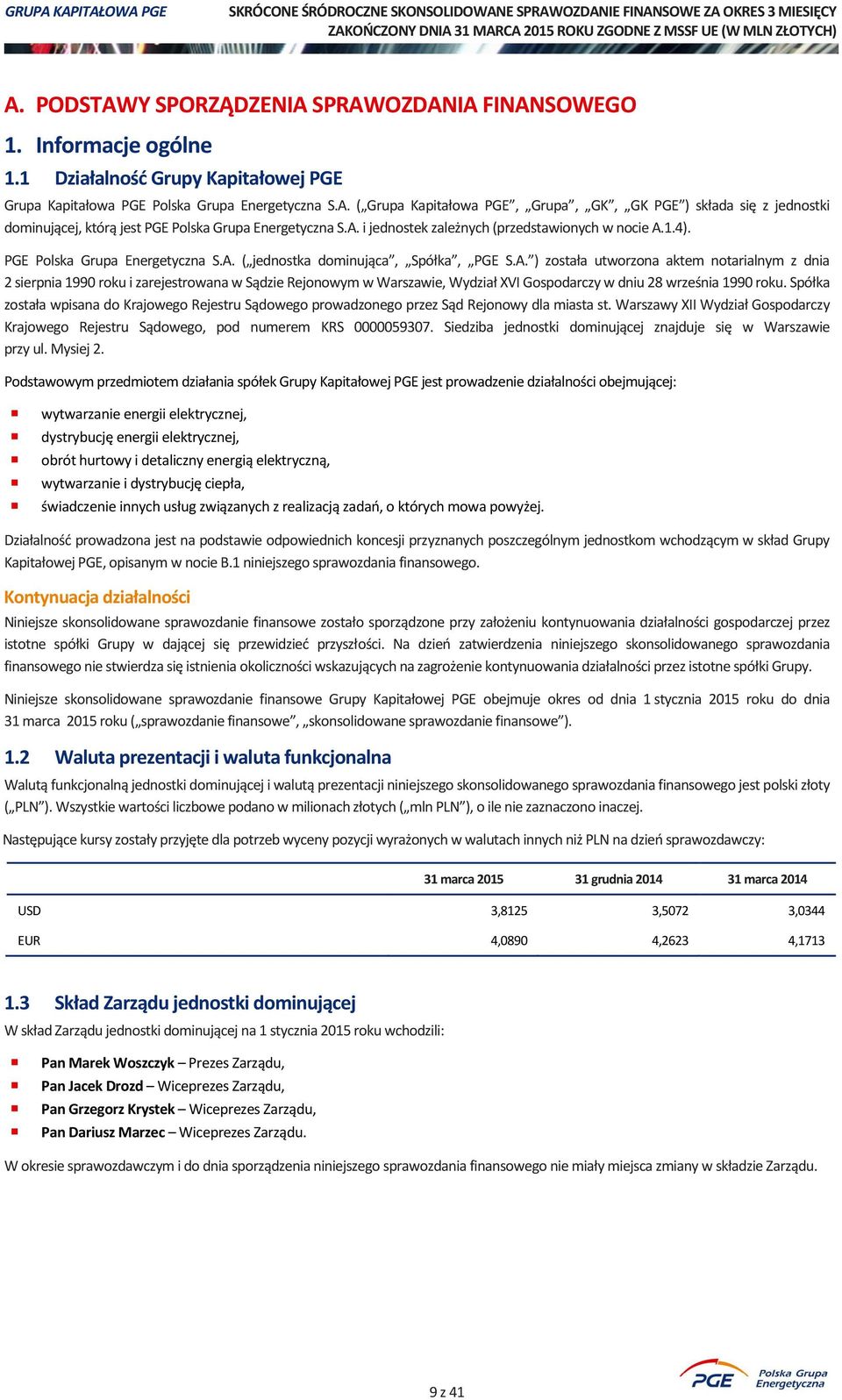 Spółka została wpisana do Krajowego Rejestru Sądowego prowadzonego przez Sąd Rejonowy dla miasta st. Warszawy XII Wydział Gospodarczy Krajowego Rejestru Sądowego, pod numerem KRS 0000059307.