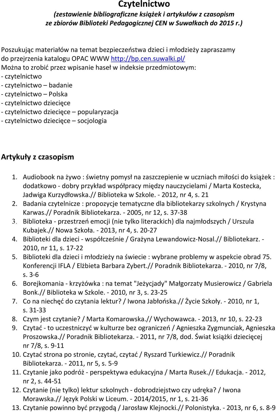 pl/ Można to zrobić przez wpisanie haseł w indeksie przedmiotowym: - czytelnictwo - czytelnictwo badanie - czytelnictwo Polska - czytelnictwo dziecięce - czytelnictwo dziecięce popularyzacja -