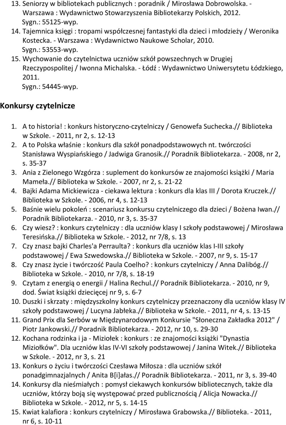 Wychowanie do czytelnictwa uczniów szkół powszechnych w Drugiej Rzeczypospolitej / Iwonna Michalska. - Łódź : Wydawnictwo Uniwersytetu Łódzkiego, 2011. Sygn.: 54445-wyp. Konkursy czytelnicze 1.